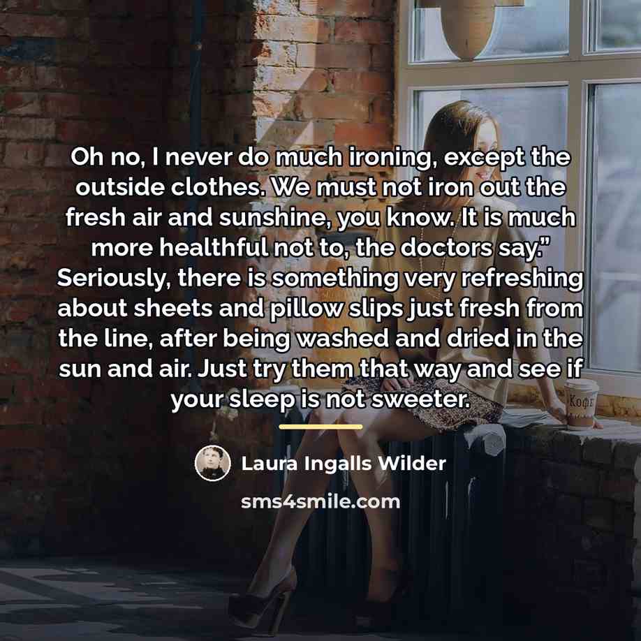 “Oh no, I never do much ironing, except the outside…” quote by Laura Ingalls Wilder