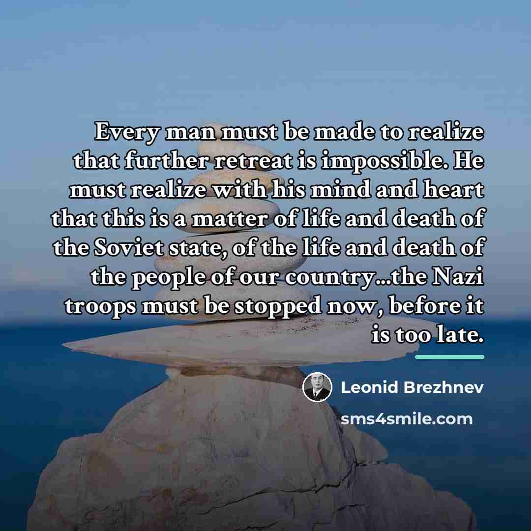 “Every man must be made to realize that further retreat…” quote by Leonid Brezhnev