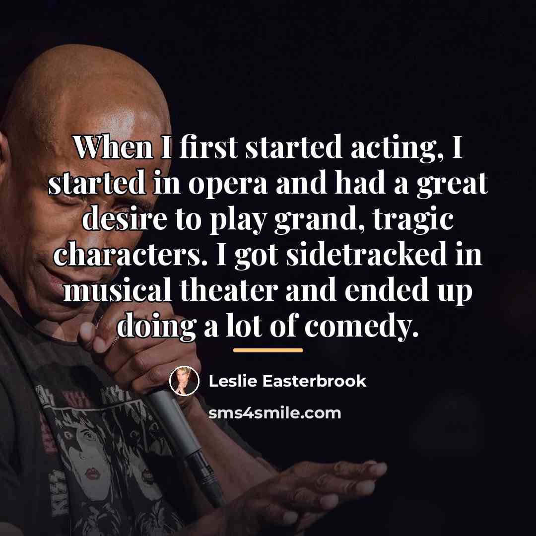 “When I first started acting, I started in opera and…” quote by Leslie Easterbrook