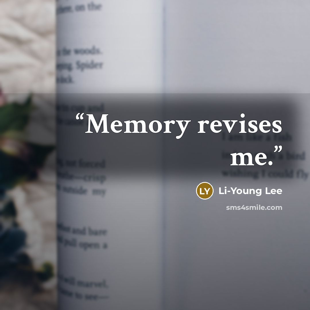 “Memory revises me.” quote by Li-Young Lee