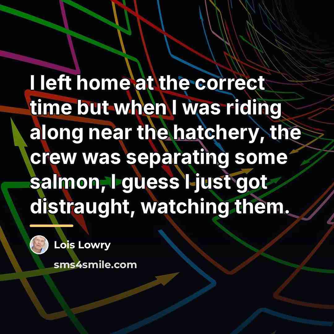 “I left home at the correct time but when I…” quote by Lois Lowry