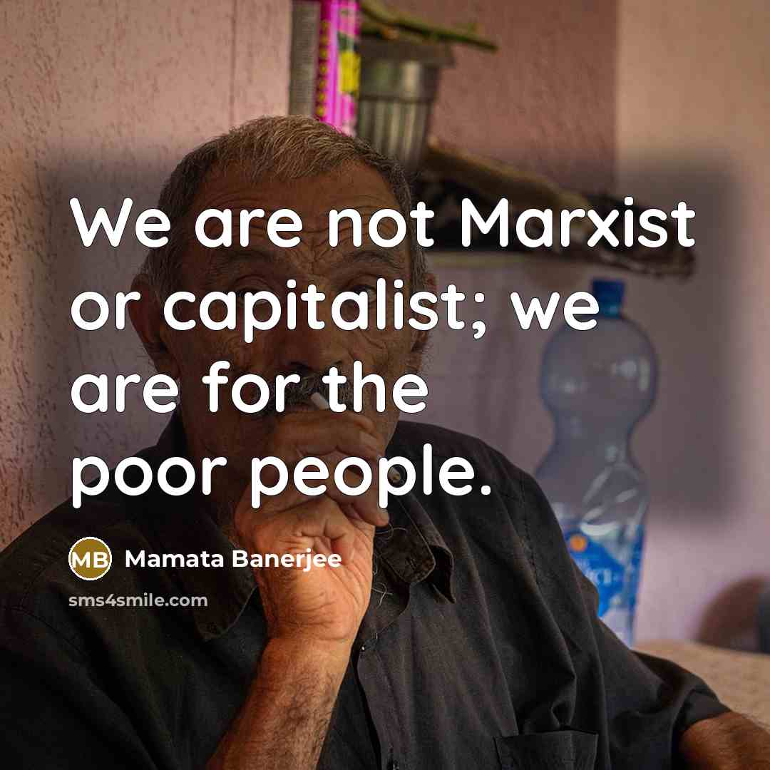 “We are not Marxist or capitalist; we are for the…” quote by Mamata Banerjee