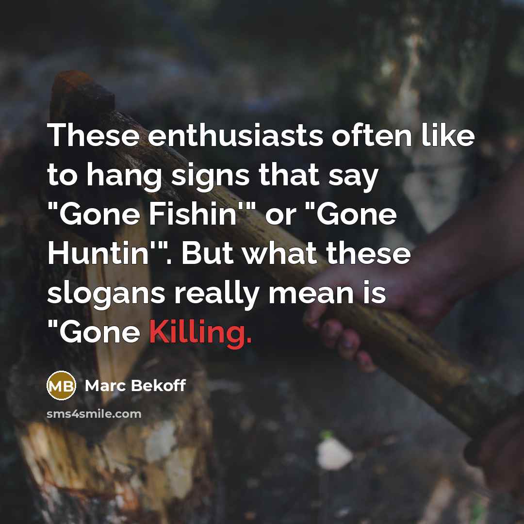 “These enthusiasts often like to hang signs that say "Gone…” quote by Marc Bekoff