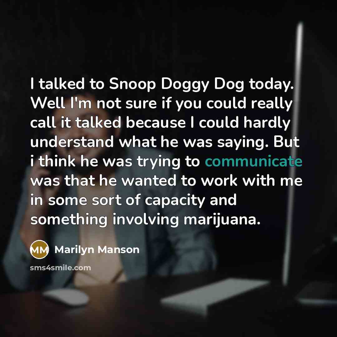 “I talked to Snoop Doggy Dog today. Well I'm not…” quote by Marilyn Manson