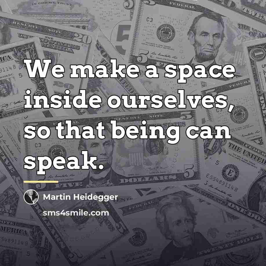 “We make a space inside ourselves, so that being can…” quote by Martin Heidegger