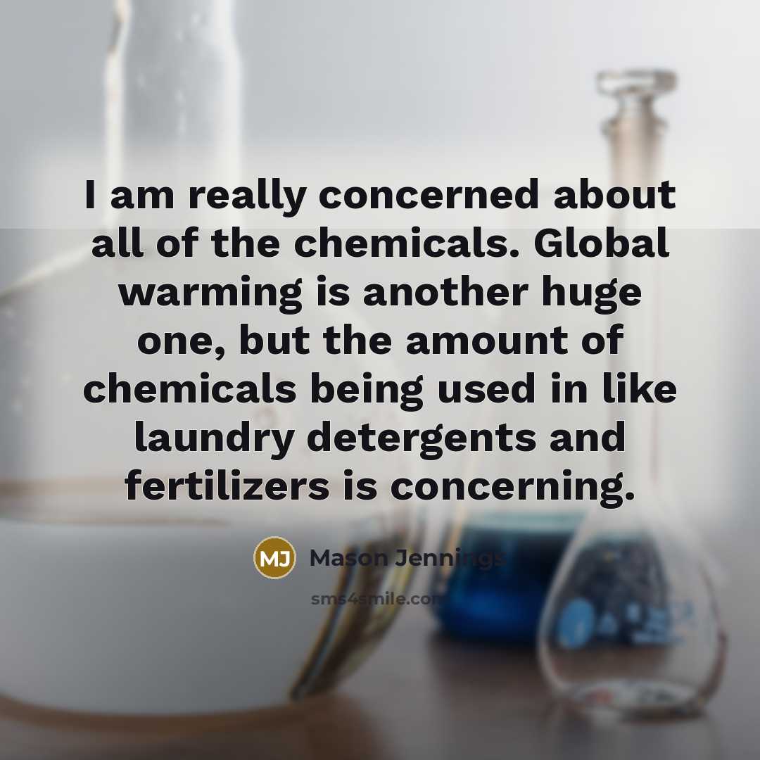 “I am really concerned about all of the chemicals. Global…” quote by Mason Jennings