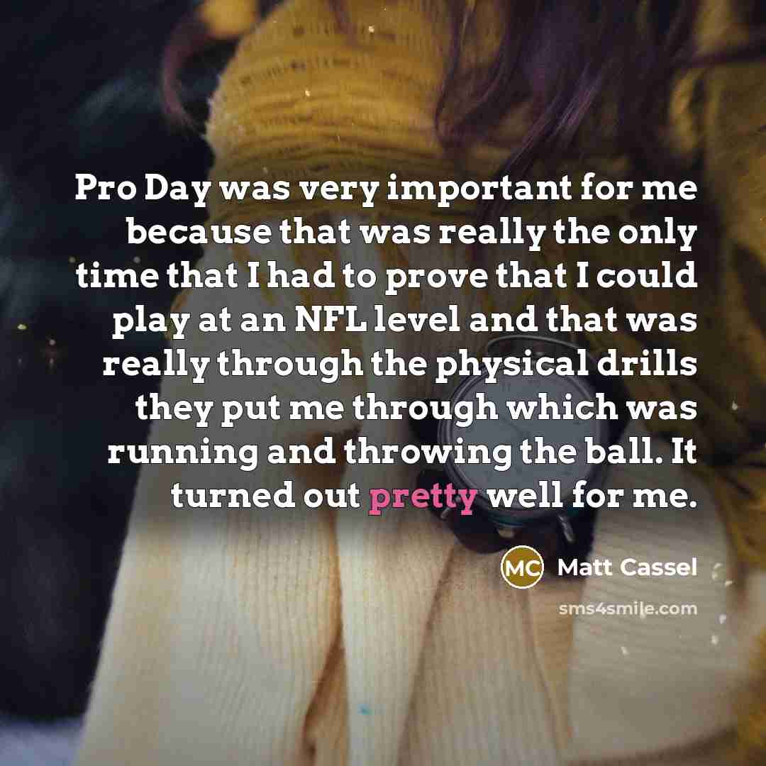 “Pro Day was very important for me because that was…” quote by Matt Cassel