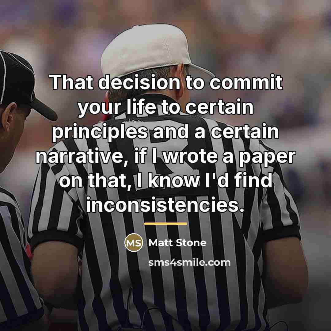 “That decision to commit your life to certain principles and…” quote by Matt Stone
