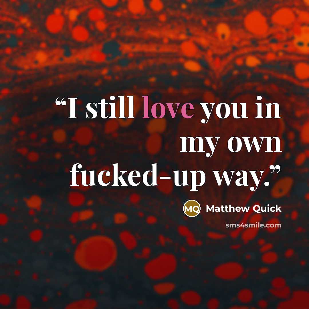 “I still love you in my own fucked-up way.” quote by Matthew Quick