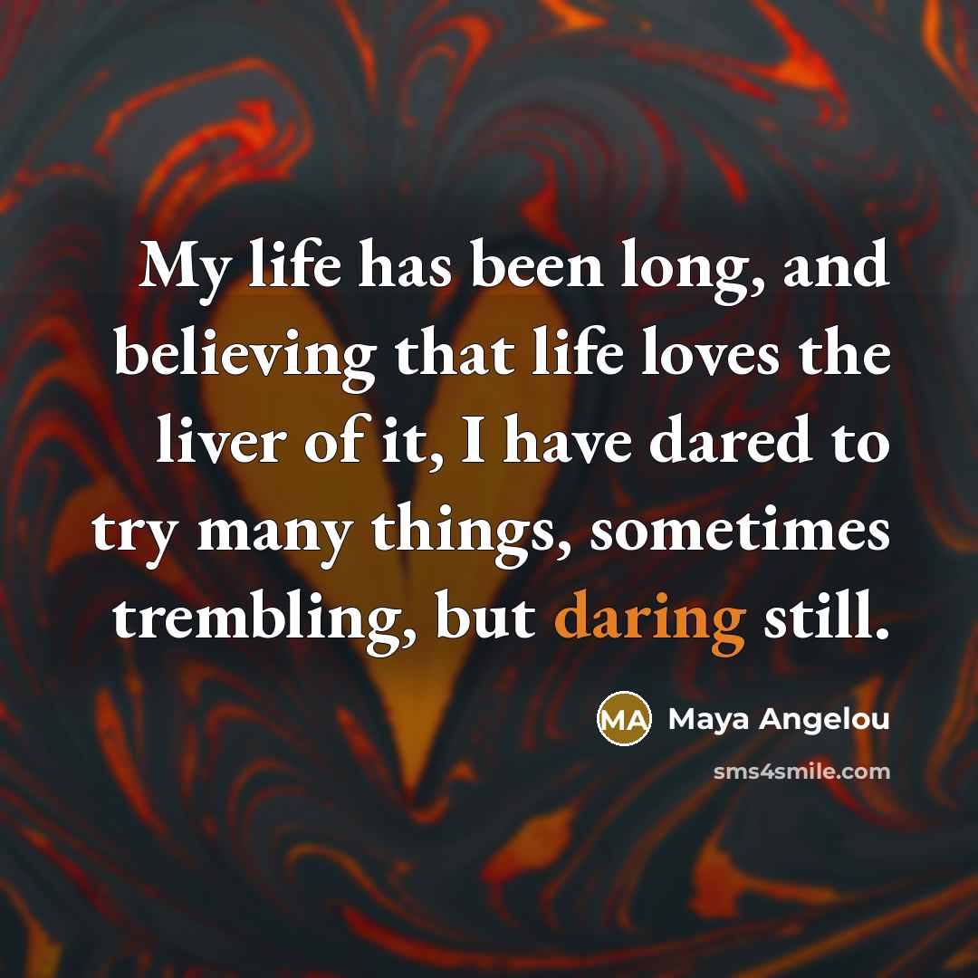 “My life has been long, and believing that life loves…” quote by Maya Angelou