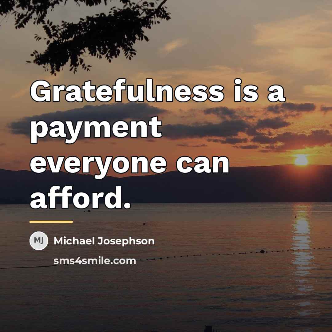 “Gratefulness is a payment everyone can afford.…” quote by Michael Josephson