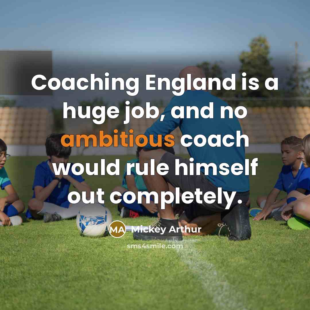 “Coaching England is a huge job, and no ambitious coach…” quote by Mickey Arthur