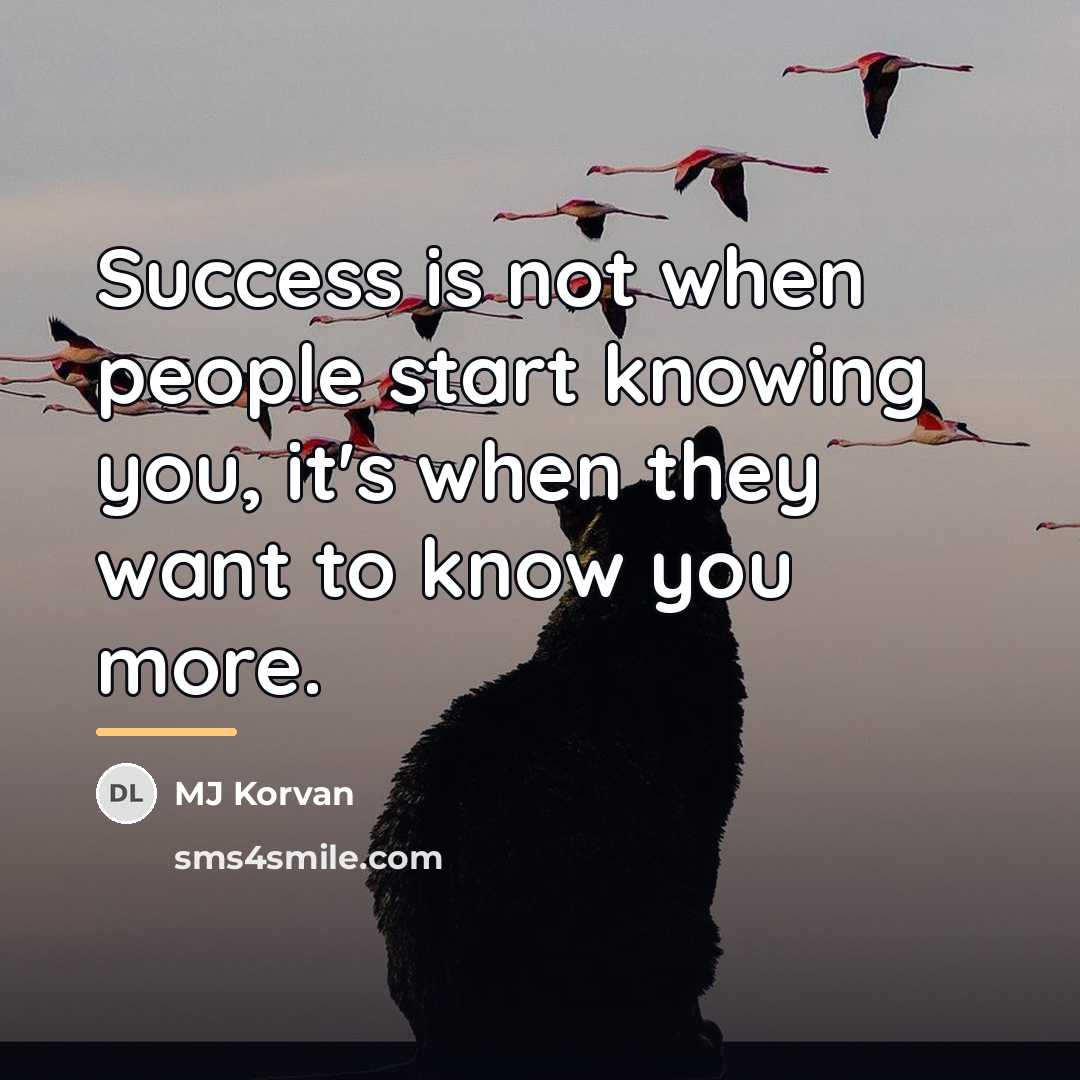 “Success is not when people start knowing you, it's when…” quote by MJ Korvan