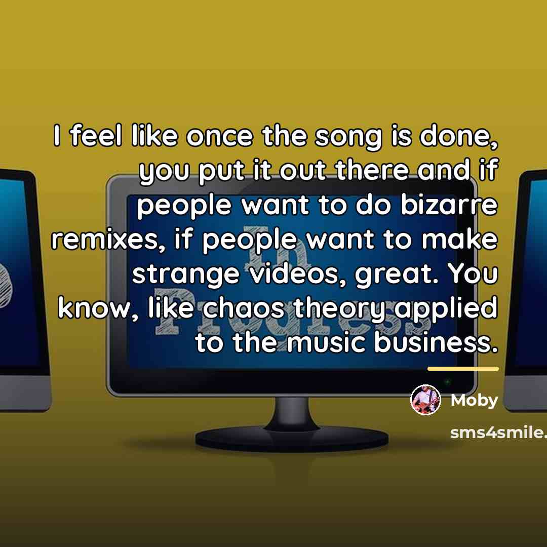 “I feel like once the song is done, you put…” quote by Moby