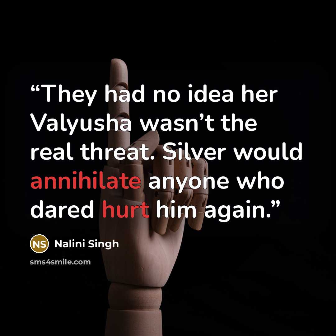 “They had no idea her Valyusha wasn’t the real threat. Silver would annihilate anyone who dared hurt him again.” quote by Nalini Singh