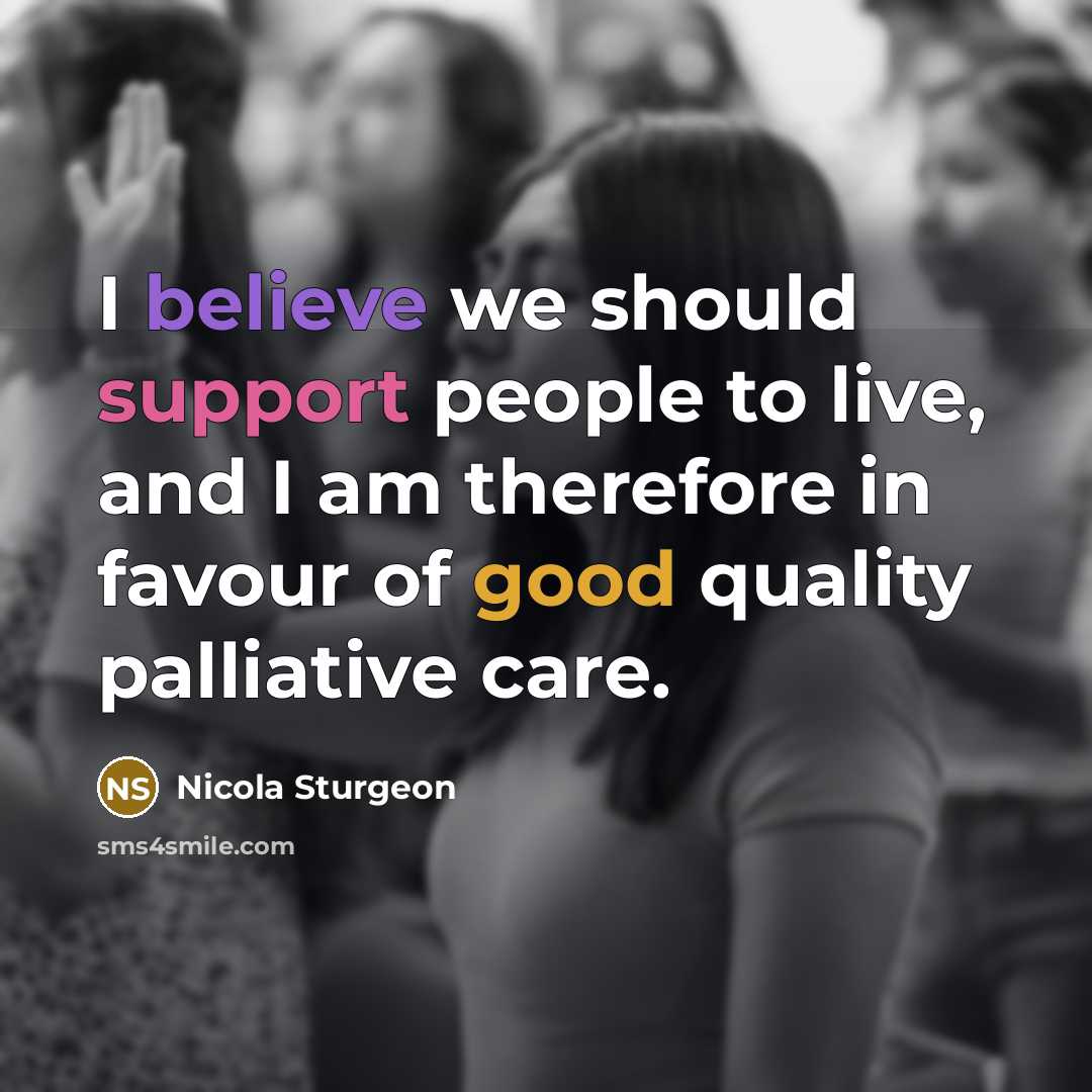 “I believe we should support people to live, and I…” quote by Nicola Sturgeon