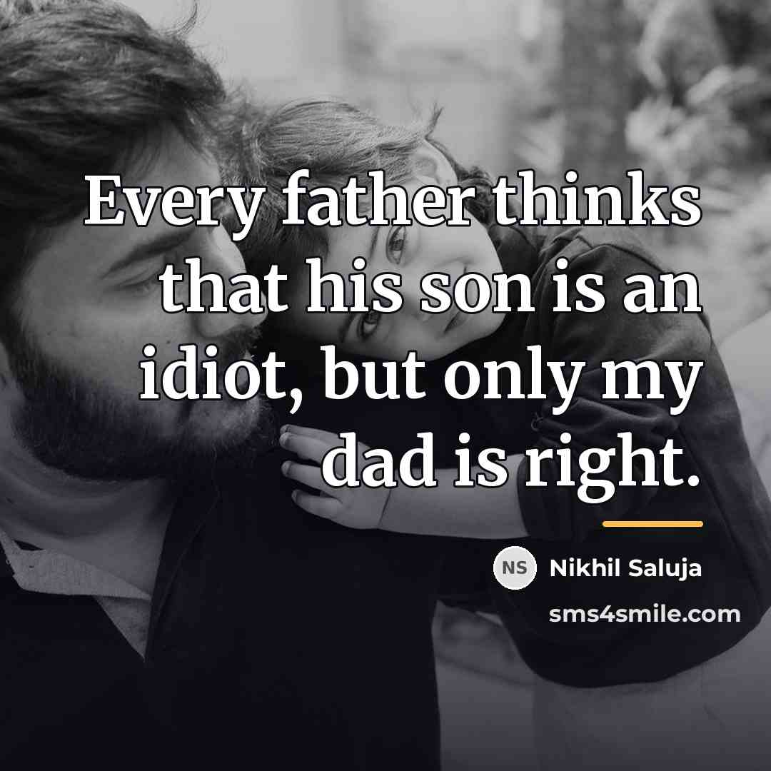 “Every father thinks that his son is an idiot, but…” quote by Nikhil Saluja