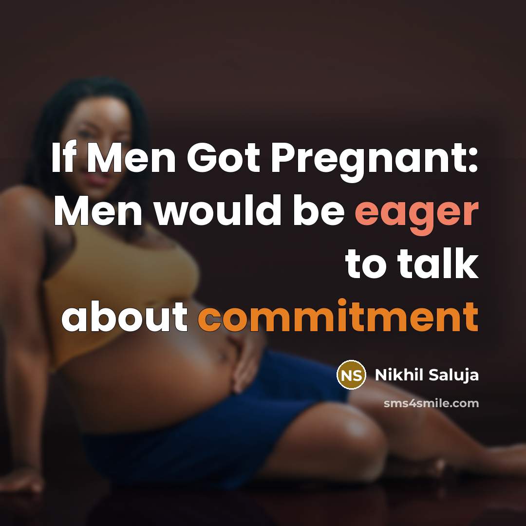 “If Men Got Pregnant: Men would be eager to talk…” quote by Nikhil Saluja