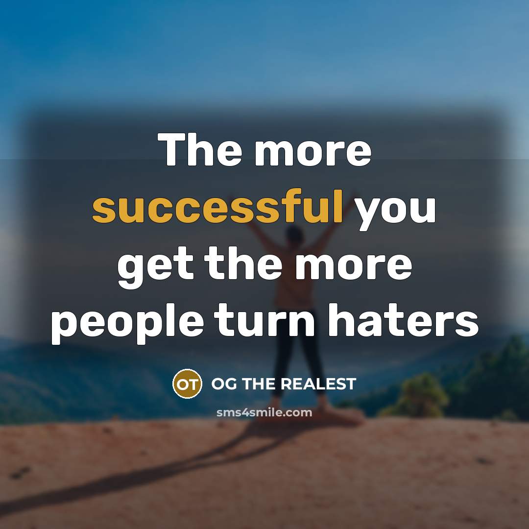 “The more successful you get the more people turn haters…” quote by OG THE REALEST