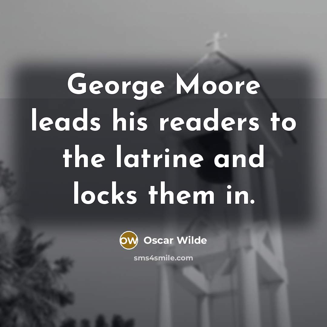 “George Moore leads his readers to the latrine and locks…” quote by Oscar Wilde