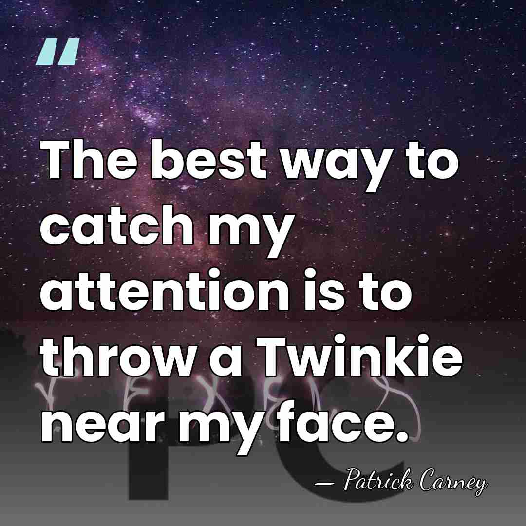 The best way to catch my attention is to throw a Twinkie&hellip; - Patrick Carney