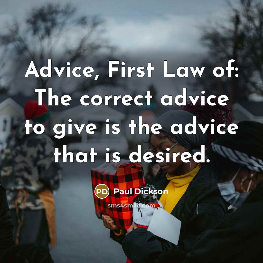 “Advice, First Law of: The correct advice to give is…” quote by Paul Dickson