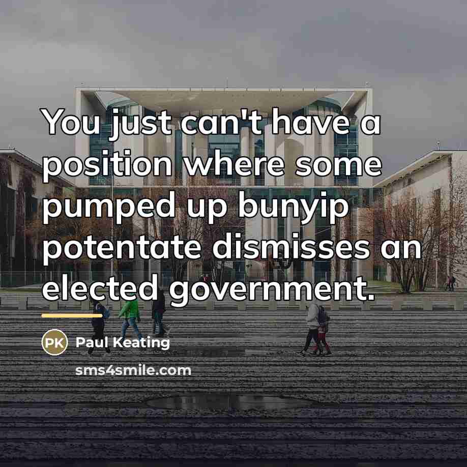 “You just can't have a position where some pumped up…” quote by Paul Keating