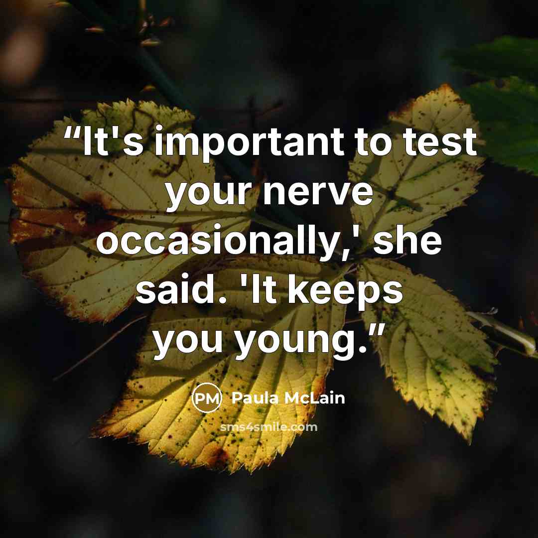 “It's important to test your nerve occasionally,' she said. 'It keeps you young.” quote by Paula McLain