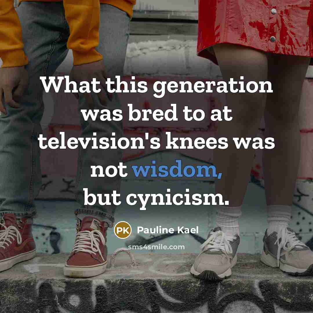 “What this generation was bred to at television's knees was…” quote by Pauline Kael