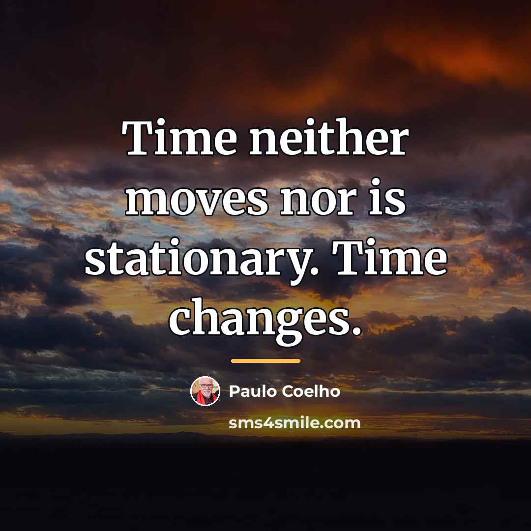 “Time neither moves nor is stationary. Time changes.…” quote by Paulo Coelho