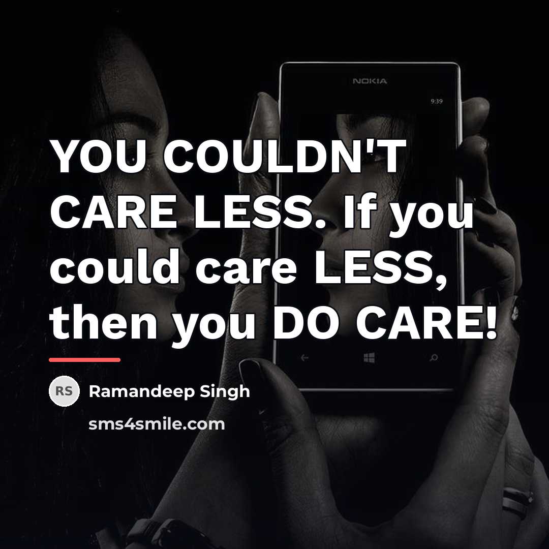 “YOU COULDN'T CARE LESS. If you could care LESS, then…” quote by Ramandeep Singh