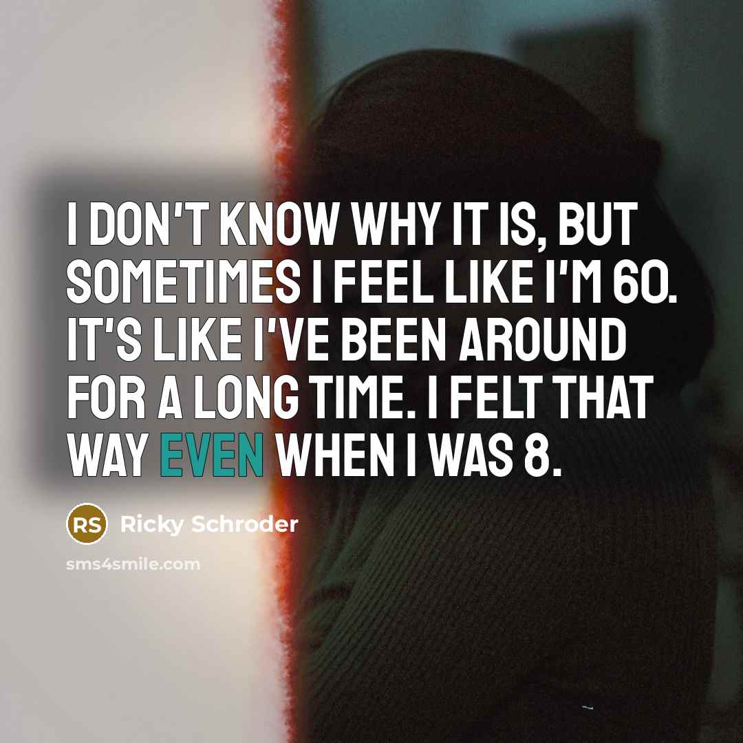 “I don't know why it is, but sometimes I feel…” quote by Ricky Schroder
