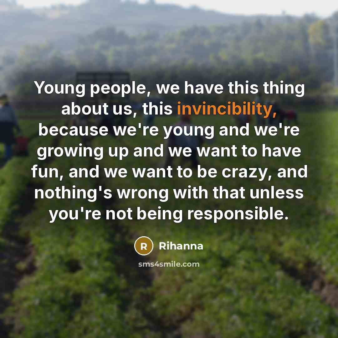 “Young people, we have this thing about us, this invincibility,…” quote by Rihanna
