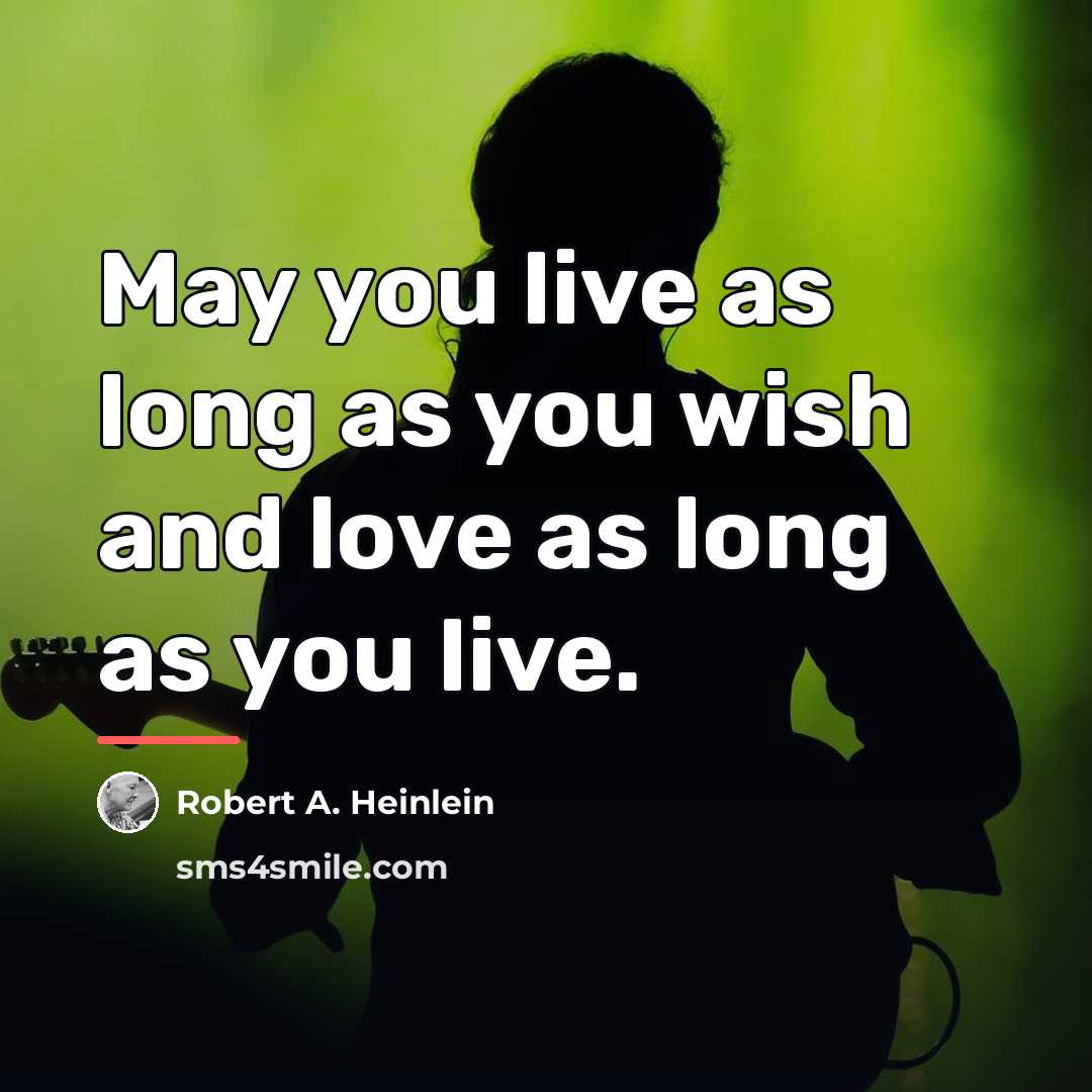 “May you live as long as you wish and love…” quote by Robert A. Heinlein