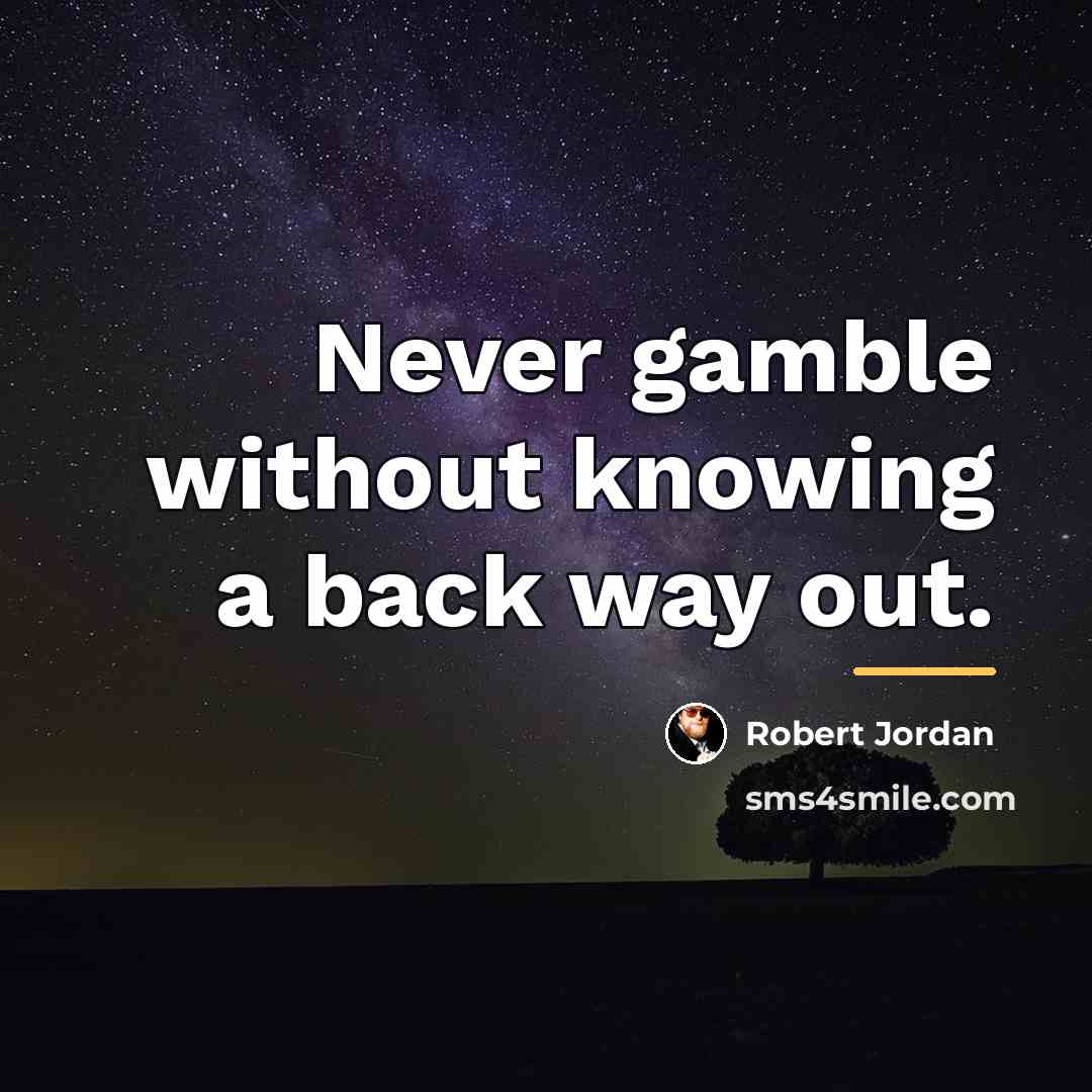 “Never gamble without knowing a back way out.…” quote by Robert Jordan