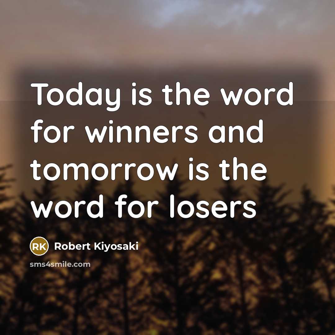 “Today is the word for winners and tomorrow is the…” quote by Robert Kiyosaki
