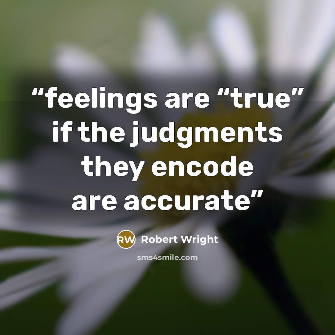 “feelings are “true” if the judgments they encode are accurate” quote by Robert Wright