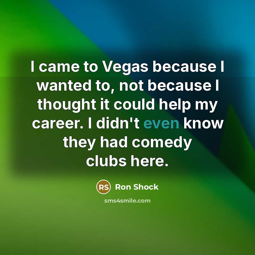 “I came to Vegas because I wanted to, not because…” quote by Ron Shock