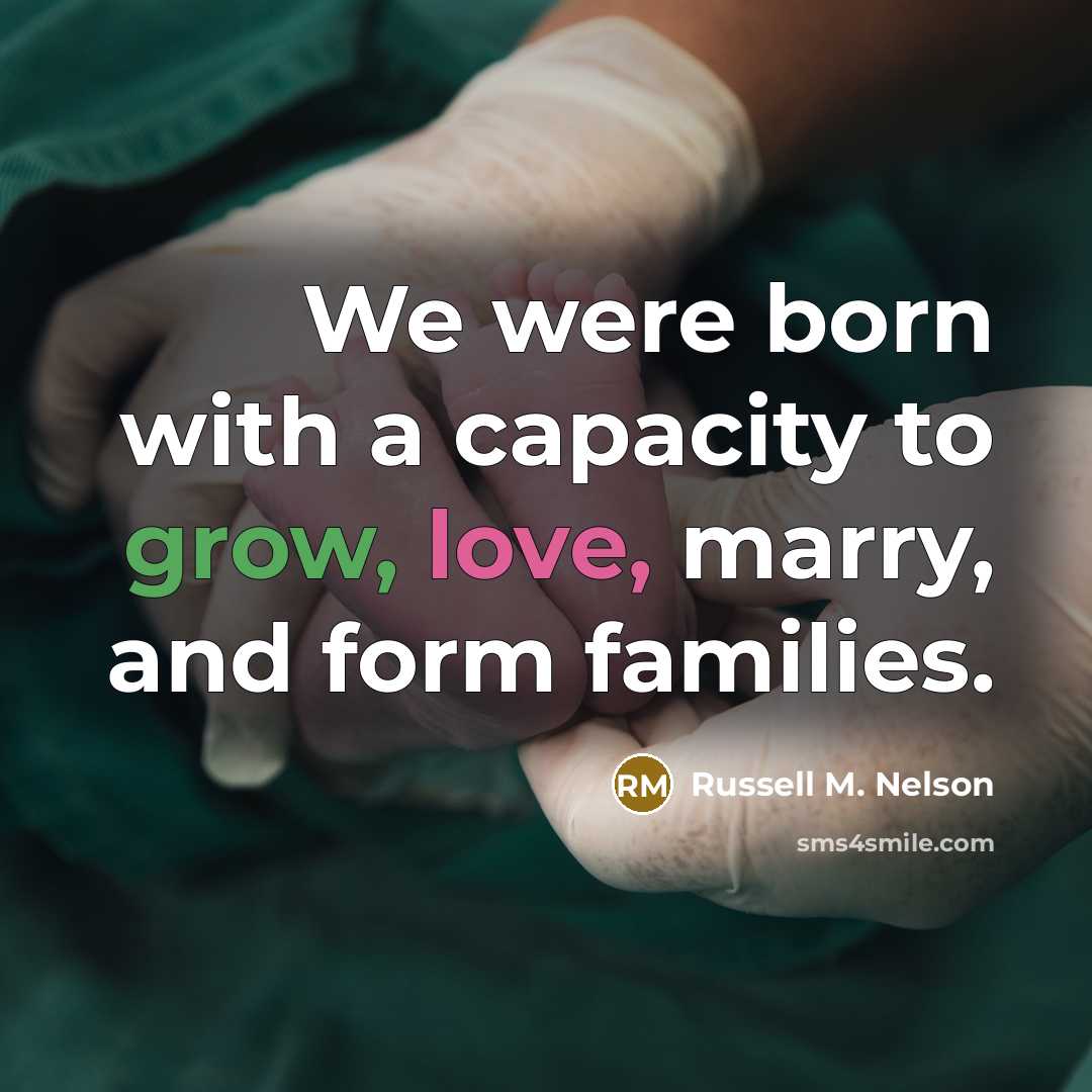 “We were born with a capacity to grow, love, marry,…” quote by Russell M. Nelson