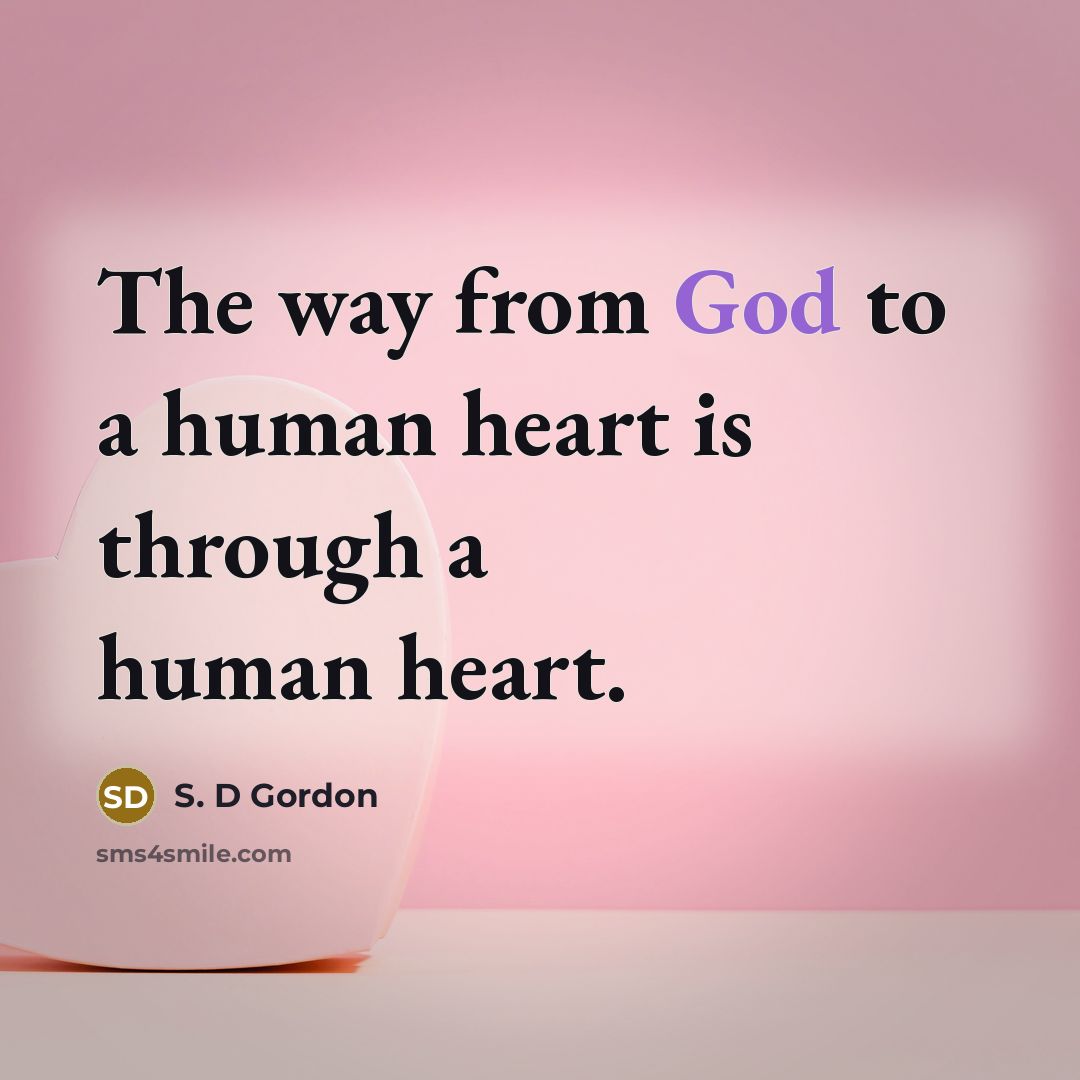 “The way from God to a human heart is through…” quote by S. D Gordon