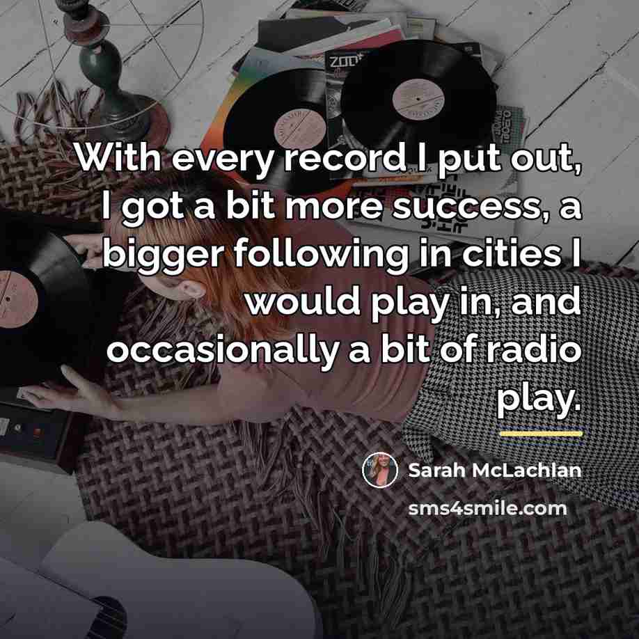 “With every record I put out, I got a bit…” quote by Sarah McLachlan