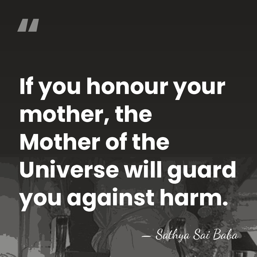 If you honour your mother, the Mother of the Universe will guard&hellip; - Sathya Sai Baba