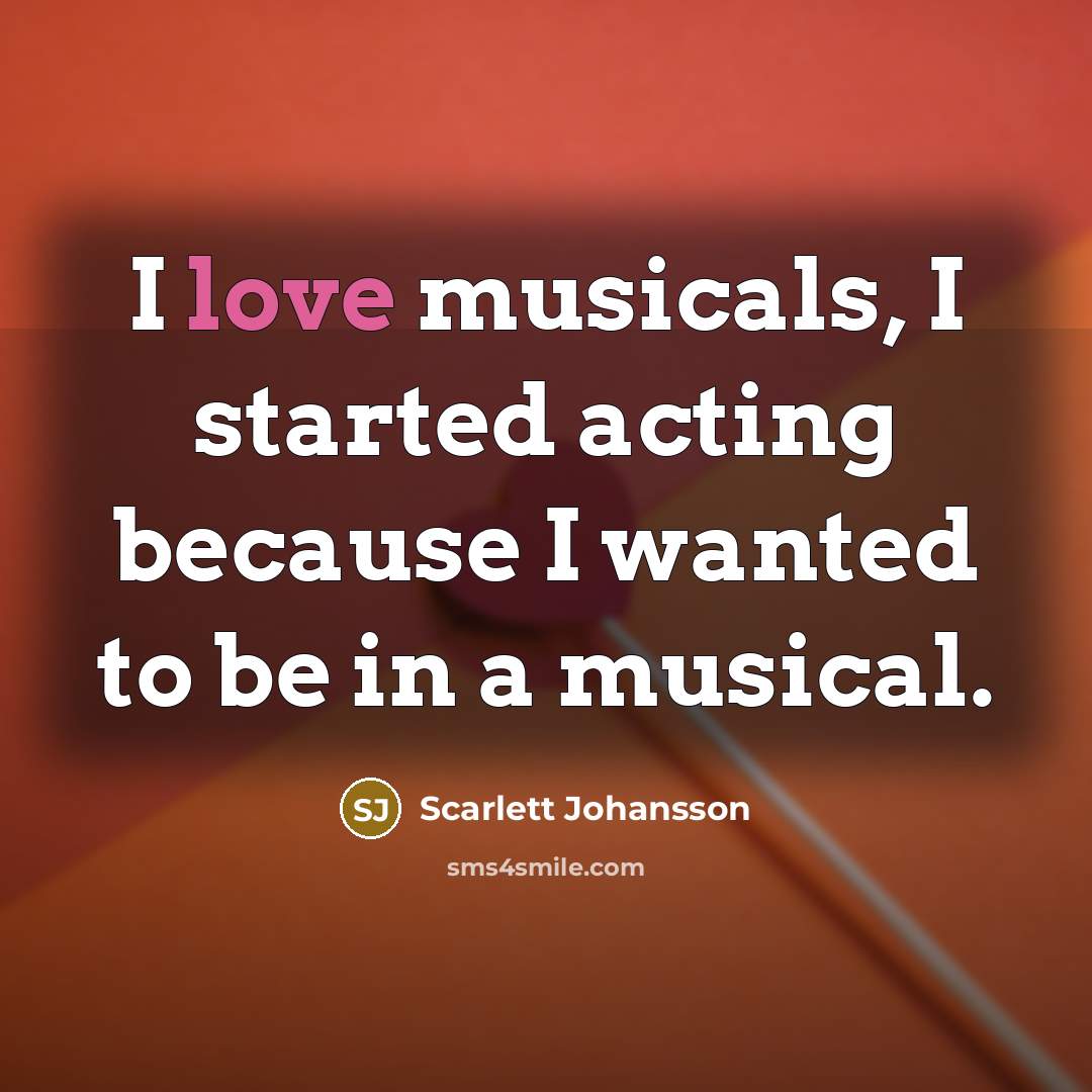 “I love musicals, I started acting because I wanted to…” quote by Scarlett Johansson