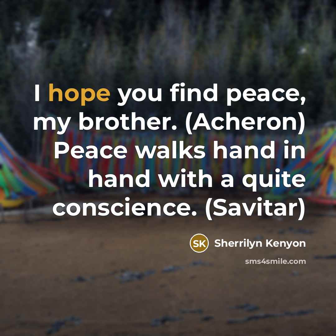 “I hope you find peace, my brother. (Acheron) Peace walks…” quote by Sherrilyn Kenyon