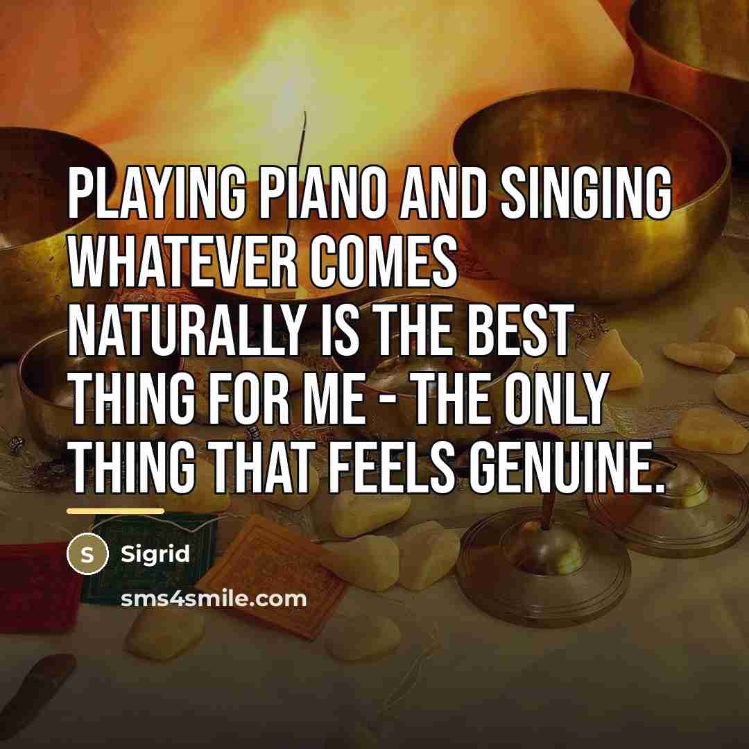 “Playing piano and singing whatever comes naturally is the best…” quote by Sigrid