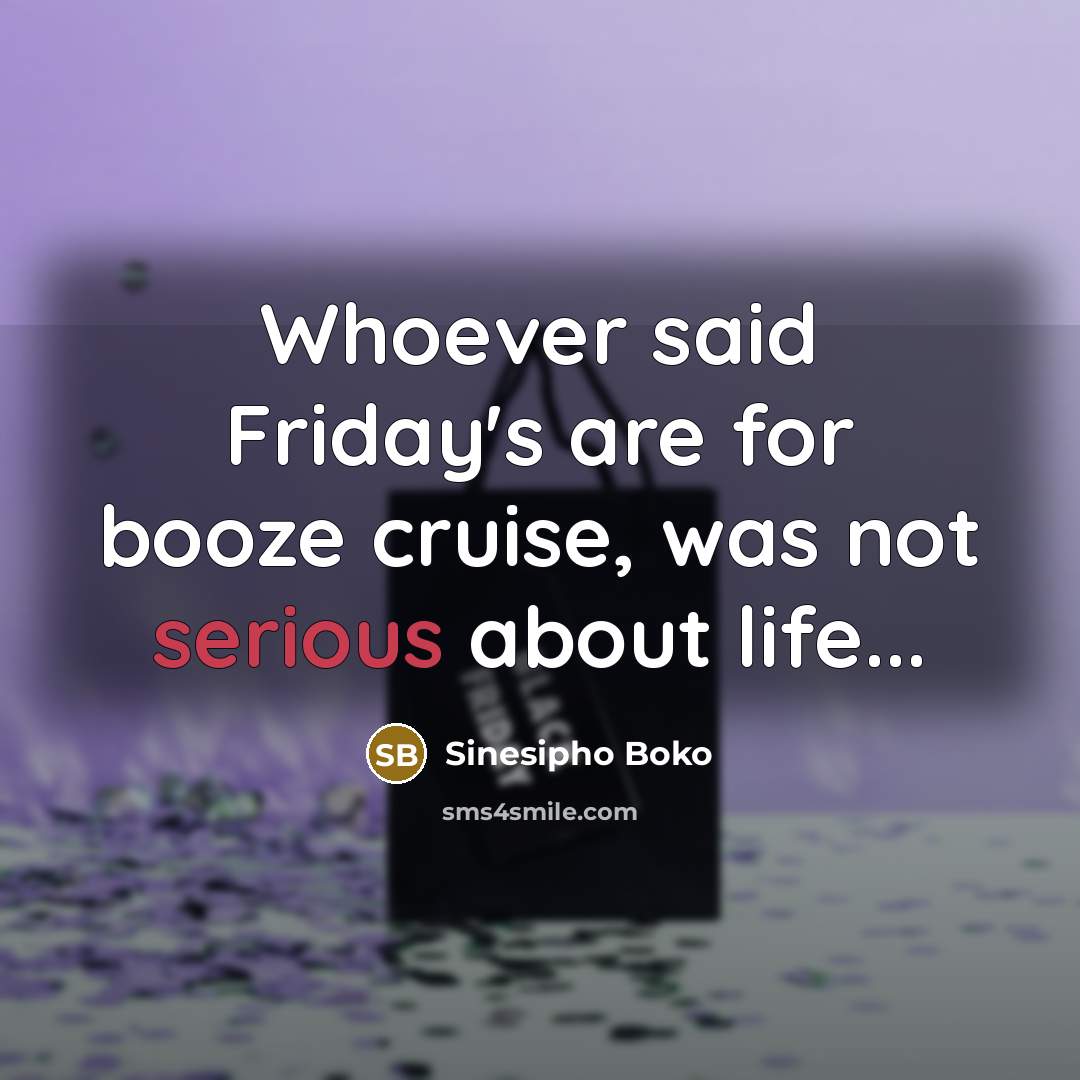 “Whoever said Friday's are for booze cruise, was not serious…” quote by Sinesipho Boko