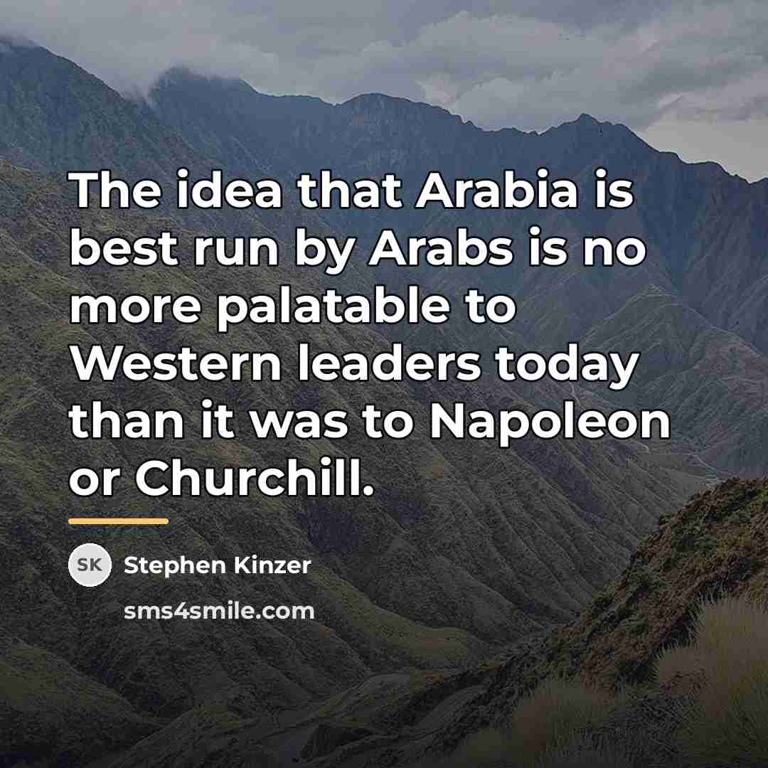 “The idea that Arabia is best run by Arabs is…” quote by Stephen Kinzer