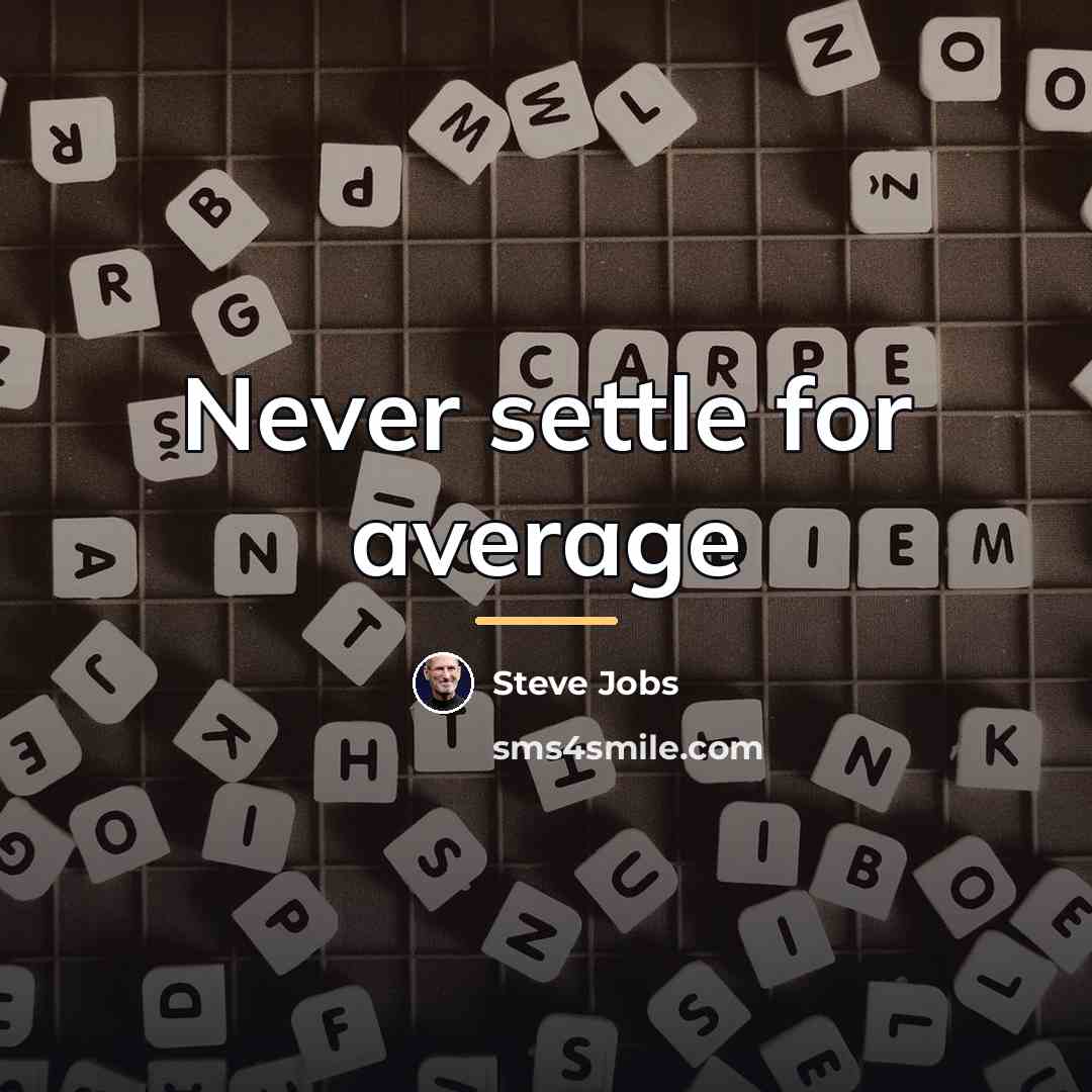 “Never settle for average…” quote by Steve Jobs