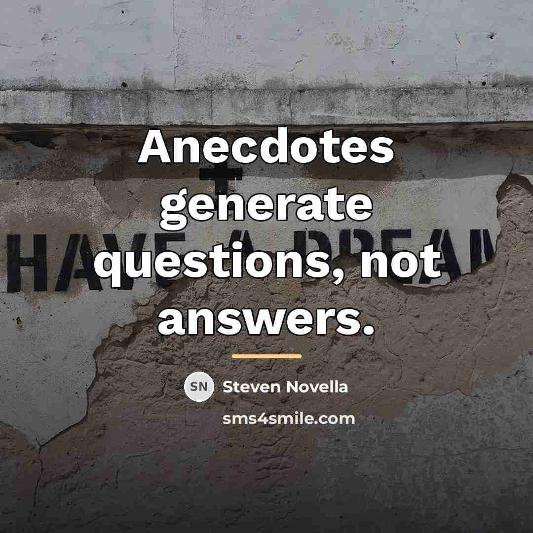 “Anecdotes generate questions, not answers.…” quote by Steven Novella