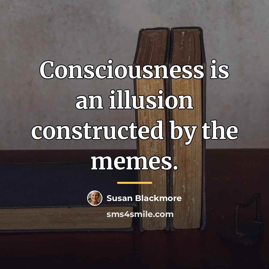 “Consciousness is an illusion constructed by the memes.…” quote by Susan Blackmore